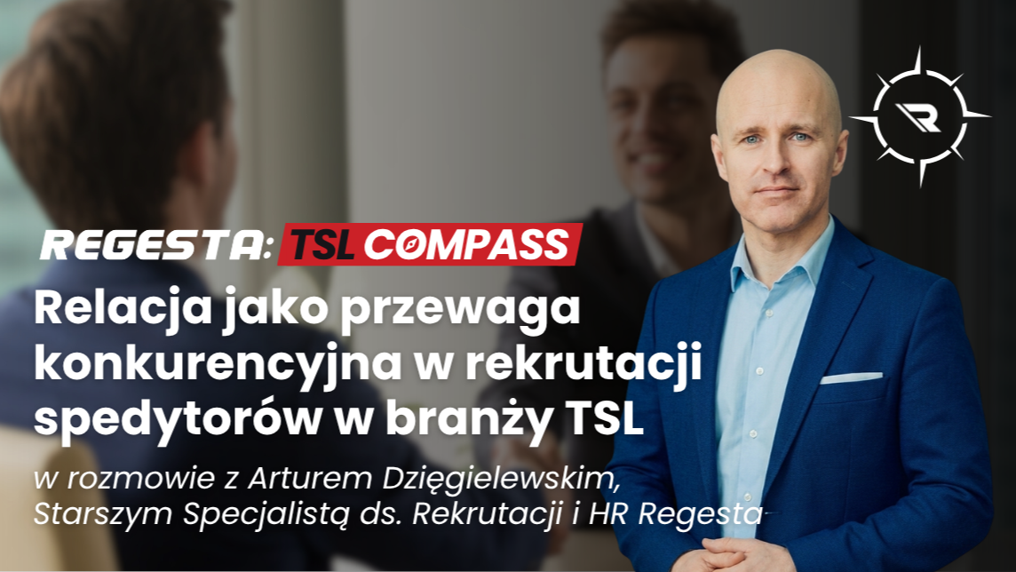 Relacja jako przewaga konkurencyjna w rekrutacji spedytorów w branży TSL - mówi Artur Dzięgielewski, Starszy Specjalista ds. Rekrutacji i HR Regesta.